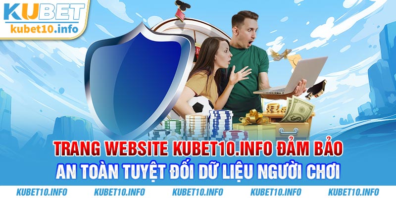 Trang website KUBET10.INFO đảm bảo an toàn dữ liệu người chơi